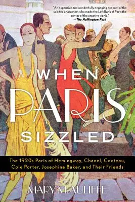 Quand Paris grésillait : Le Paris des années 1920 d'Hemingway, Chanel, Cocteau, Cole Porter, Joséphine Baker et leurs amis - When Paris Sizzled: The 1920s Paris of Hemingway, Chanel, Cocteau, Cole Porter, Josephine Baker, and Their Friends