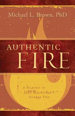 Le feu authentique : Une réponse à l'étrange feu de John Macarthur - Authentic Fire: A Response to John Macarthur's Strange Fire