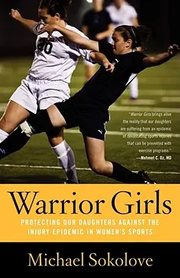 Les guerrières : Protéger nos filles contre l'épidémie de blessures dans le sport féminin - Warrior Girls: Protecting Our Daughters Against the Injury Epidemic in Women's Sports