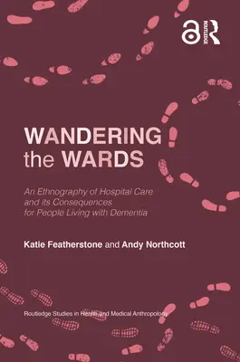 Wandering the Wards : Une ethnographie des soins hospitaliers et de leurs conséquences pour les personnes atteintes de démence - Wandering the Wards: An Ethnography of Hospital Care and Its Consequences for People Living with Dementia