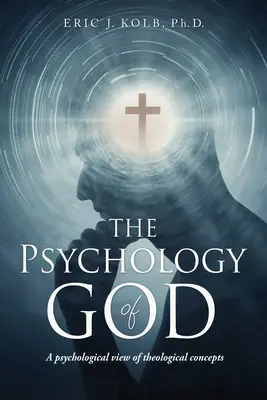 La psychologie de Dieu : Une vision psychologique des concepts théologiques - The Psychology of God: A psychological view of theological concepts