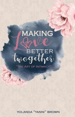 Mieux aimer ensemble : L'art de l'intimité - Making Love Better Twogether: The Art of Intimacy