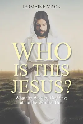 Qui est ce Jésus&nbsp;? Ce que dit la Parole de Dieu sur la Parole de Dieu - Who Is This Jesus?: What the Word of God Says about the Word of God