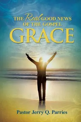 La grâce : la vraie bonne nouvelle de l'Évangile - Grace The Real Good News of the Gospel