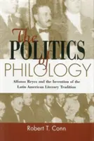 Politique de la philologie - Alfonso Reyes et l'invention de la tradition littéraire latino-américaine - Politics Of Philology - Alfonso Reyes and the Invention of the Latin American Literary Tradition