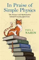 Éloge de la physique simple : La science et les mathématiques derrière les questions de tous les jours - In Praise of Simple Physics: The Science and Mathematics Behind Everyday Questions