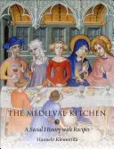 La cuisine médiévale : Une histoire sociale avec des recettes - The Medieval Kitchen: A Social History with Recipes