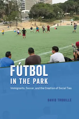 Ftbol in the Park : Immigrants, football et création de liens sociaux - Ftbol in the Park: Immigrants, Soccer, and the Creation of Social Ties