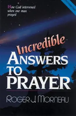 Des réponses incroyables à la prière : Comment Dieu est intervenu lorsqu'un homme a prié - Incredible Answers to Prayer: How God Intervened When One Man Prayed