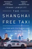 Shanghai Free Taxi - Voyages avec les escrocs et les rebelles de la nouvelle Chine - Shanghai Free Taxi - Journeys with the Hustlers and Rebels of the New China