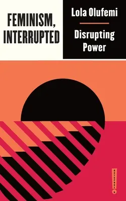 Le féminisme interrompu : Perturber le pouvoir - Feminism, Interrupted: Disrupting Power