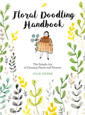 Manuel de gribouillage floral : Le plaisir simple de dessiner des plantes et des fleurs - Floral Doodling Handbook: The Simple Joy of Drawing Plants and Flowers