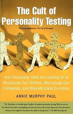 Le culte des tests de personnalité : Comment les tests de personnalité nous conduisent à mal éduquer nos enfants, à mal gérer nos entreprises et à mal nous comprendre nous-mêmes - The Cult of Personality Testing: How Personality Tests Are Leading Us to Miseducate Our Children, Mismanage Our Companies, and Misunderstand Ourselves