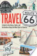 Voyage sur la Route 66 : Un guide de l'histoire, des curiosités et des destinations le long de la rue principale de l'Amérique - Travel Route 66: A Guide to the History, Sights, and Destinations Along the Main Street of America