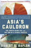 Le chaudron de l'Asie : La mer de Chine méridionale et la fin d'un Pacifique stable - Asia's Cauldron: The South China Sea and the End of a Stable Pacific