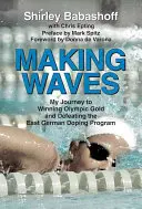 Faire des vagues : Mon parcours pour gagner l'or olympique et vaincre le programme de dopage de l'Allemagne de l'Est - Making Waves: My Journey to Winning Olympic Gold and Defeating the East German Doping Program