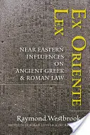 Ex Oriente Lex : Les influences du Proche-Orient sur le droit antique grec et romain - Ex Oriente Lex: Near Eastern Influences on Ancient Greek and Roman Law