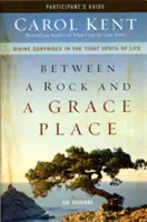 Entre le roc et la grâce Guide du participant : Les surprises divines dans les moments difficiles de la vie - Between a Rock and a Grace Place Participant's Guide: Divine Surprises in the Tight Spots of Life