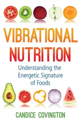 La nutrition vibratoire : Comprendre la signature énergétique des aliments - Vibrational Nutrition: Understanding the Energetic Signature of Foods