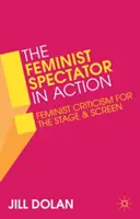 La spectatrice féministe en action : La critique féministe pour la scène et l'écran - The Feminist Spectator in Action: Feminist Criticism for the Stage and Screen