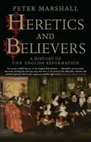 Hérétiques et croyants : Une histoire de la Réforme anglaise - Heretics and Believers: A History of the English Reformation