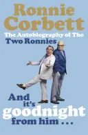 Et c'est lui qui vous dit bonne nuit . . . - L'autobiographie des deux Ronnies - And It's Goodnight from Him . . . - The Autobiography of the Two Ronnies