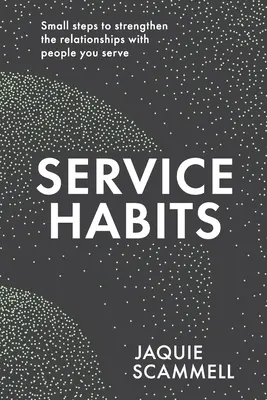 Les habitudes de service : Des petits pas pour renforcer les relations avec les personnes que vous servez - Service Habits: Small steps to strengthen the relationships with people you serve