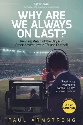 Pourquoi sommes-nous toujours les derniers ? Le déroulement de Match of the Day et autres aventures de la télévision et du football - Why Are We Always on Last?: Running Match of the Day and Other Adventures in TV and Football