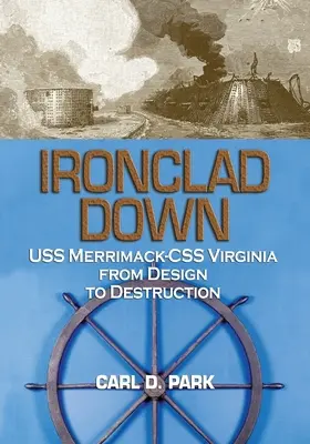 Ironclad Down : USS Merrimack - CSS Virginia de la conception à la destruction - Ironclad Down: USS Merrimack - CSS Virginia from Design to Destruction