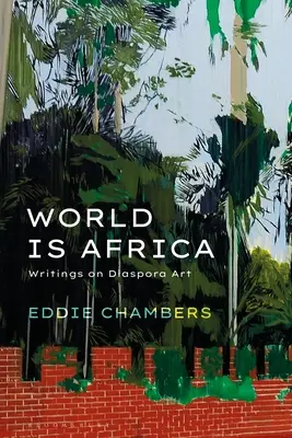 Le monde est l'Afrique : Ecrits sur l'art de la diaspora - World Is Africa: Writings on Diaspora Art