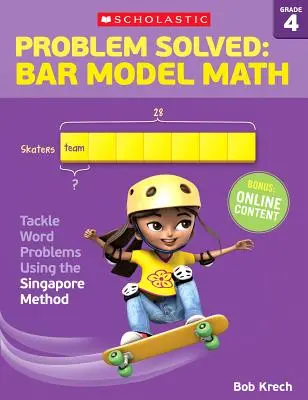 Problèmes résolus : Le modèle mathématique à barres : Grade 4 : S'attaquer aux problèmes de mots en utilisant la méthode de Singapour - Problem Solved: Bar Model Math: Grade 4: Tackle Word Problems Using the Singapore Method
