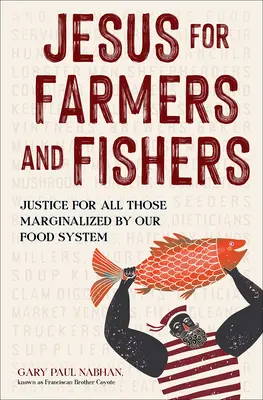 Jésus pour les agriculteurs et les pêcheurs : Justice pour tous ceux qui sont marginalisés par notre système alimentaire - Jesus for Farmers and Fishers: Justice for All Those Marginalized by Our Food System