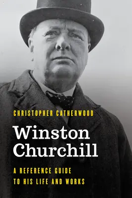 Winston Churchill : Un guide de référence sur sa vie et son œuvre - Winston Churchill: A Reference Guide to His Life and Works