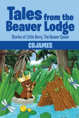 Contes de la loge des castors : Histoires de la petite Berry, la reine des castors - Tales from the Beaver Lodge: Stories of Little Berry, the Beaver Queen