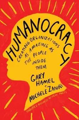 Humanocratie : Créer des organisations aussi étonnantes que les personnes qui les composent - Humanocracy: Creating Organizations as Amazing as the People Inside Them