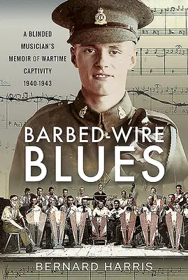 Barbed-Wire Blues : Les mémoires d'un musicien aveugle en captivité pendant la guerre 1940-1943 - Barbed-Wire Blues: A Blinded Musician's Memoir of Wartime Captivity 1940-1943