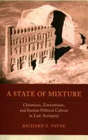 Un état de mélange, 56 : Chrétiens, zoroastriens et culture politique iranienne dans l'Antiquité tardive - A State of Mixture, 56: Christians, Zoroastrians, and Iranian Political Culture in Late Antiquity