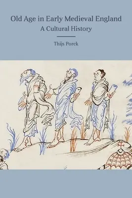 La vieillesse dans l'Angleterre du début du Moyen Âge : Une histoire culturelle - Old Age in Early Medieval England: A Cultural History