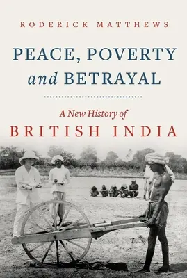 Paix, pauvreté et trahison : Une nouvelle histoire de l'Inde britannique - Peace, Poverty and Betrayal: A New History of British India