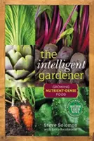 Le jardinier intelligent : Cultiver des aliments denses en nutriments - The Intelligent Gardener: Growing Nutrient-Dense Food