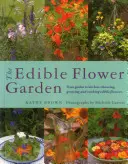 Le jardin de fleurs comestibles : Du jardin à la cuisine : Choisir, cultiver et cuisiner les fleurs comestibles - The Edible Flower Garden: From Garden to Kitchen: Choosing, Growing and Cooking Edible Flowers