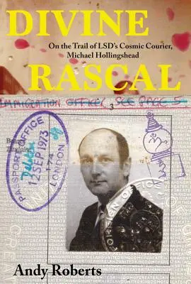 Divine Rascal : Sur les traces du messager cosmique du LSD, Michael Hollingshead - Divine Rascal: On the Trail of LSD's Cosmic Courier, Michael Hollingshead