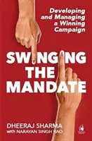 Faire basculer le mandat - Développer et gérer une campagne gagnante - Swinging the Mandate - Developing and Managing a Winning Campaign