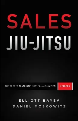 Jiu-Jitsu des ventes : Le système secret des ceintures noires pour les champions de la vente - Sales Jiu-Jitsu: The Secret Black Belt System for Champion Leaders