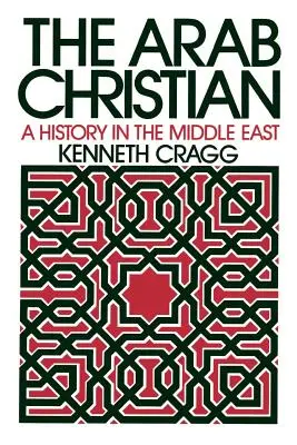 Le chrétien arabe : Une histoire au Moyen-Orient - The Arab Christian: A History in the Middle East