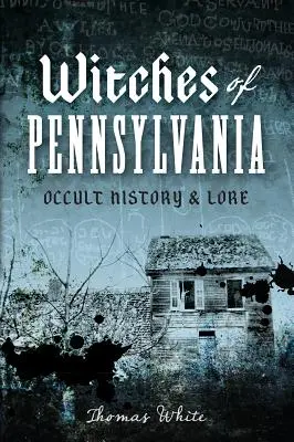 Les sorcières de Pennsylvanie : Histoire et traditions occultes - Witches of Pennsylvania: Occult History & Lore