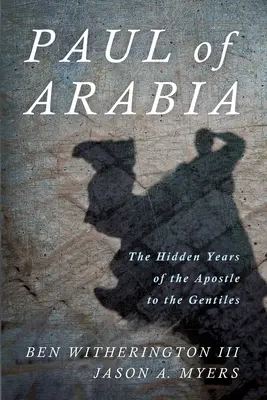 Paul d'Arabie : Les années cachées de l'apôtre des nations - Paul of Arabia: The Hidden Years of the Apostle to the Gentiles