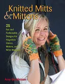 Knitted Mitts & Mittens : 25 Fun and Fashionable Designs for Fingerless Gloves, Mittens, and Wrist Warmers (en anglais) - Knitted Mitts & Mittens: 25 Fun and Fashionable Designs for Fingerless Gloves, Mittens, and Wrist Warmers