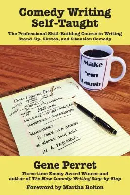 L'écriture comique en autodidacte : Le cours de développement des compétences professionnelles en écriture de stand-up, de sketch et de comédie de situation - Comedy Writing Self-Taught: The Professional Skill-Building Course in Writing Stand-Up, Sketch, and Situation Comedy