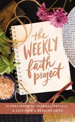 Le projet hebdomadaire de la foi : Un défi pour tenir un journal, réfléchir et cultiver une foi authentique - The Weekly Faith Project: A Challenge to Journal, Reflect, and Cultivate a Genuine Faith